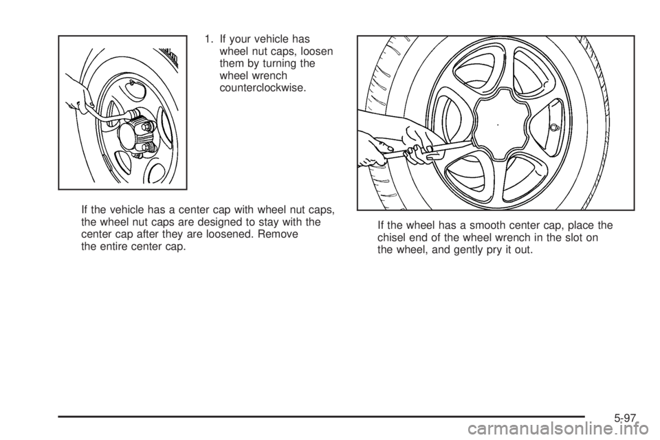 GMC SIERRA 2006  Owners Manual 1. If your vehicle has
wheel nut caps, loosen
them by turning the
wheel wrench
counterclockwise.
If the vehicle has a center cap with wheel nut caps,
the wheel nut caps are designed to stay with the
c