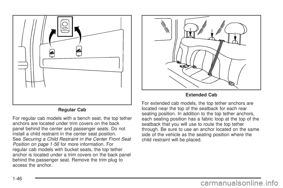 GMC SIERRA 2006 Workshop Manual For regular cab models with a bench seat, the top tether
anchors are located under trim covers on the back
panel behind the center and passenger seats. Do not
install a child restraint in the center s