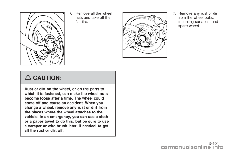 GMC SIERRA 2006  Owners Manual 6. Remove all the wheel
nuts and take off the
�at tire.
{CAUTION:
Rust or dirt on the wheel, or on the parts to
which it is fastened, can make the wheel nuts
become loose after a time. The wheel could