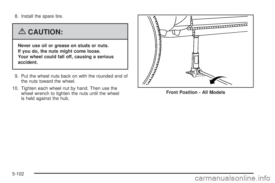 GMC SIERRA 2006  Owners Manual 8. Install the spare tire.
{CAUTION:
Never use oil or grease on studs or nuts.
If you do, the nuts might come loose.
Your wheel could fall off, causing a serious
accident.
9. Put the wheel nuts back o