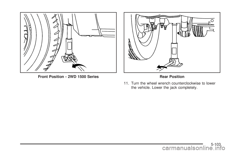 GMC SIERRA 2006  Owners Manual 11. Turn the wheel wrench counterclockwise to lower
the vehicle. Lower the jack completely. Front Position - 2WD 1500 Series
Rear Position
5-103 
