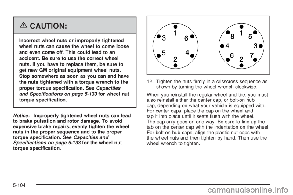 GMC SIERRA 2006 Owners Guide {CAUTION:
Incorrect wheel nuts or improperly tightened
wheel nuts can cause the wheel to come loose
and even come off. This could lead to an
accident. Be sure to use the correct wheel
nuts. If you hav