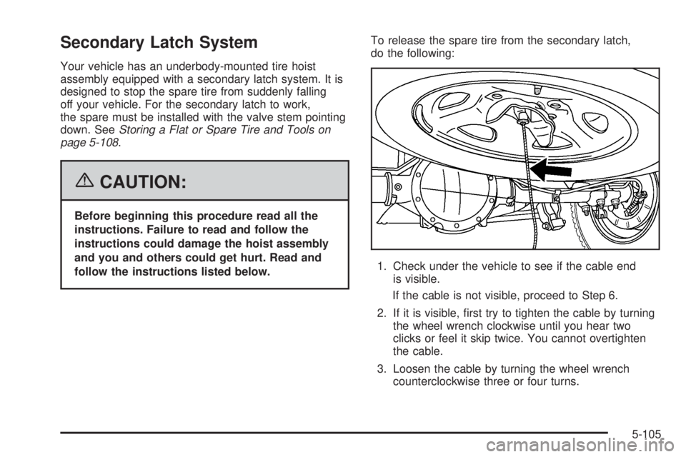 GMC SIERRA 2006  Owners Manual Secondary Latch System
Your vehicle has an underbody-mounted tire hoist
assembly equipped with a secondary latch system. It is
designed to stop the spare tire from suddenly falling
off your vehicle. F