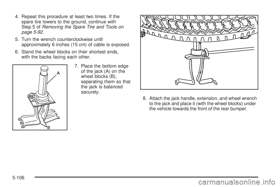 GMC SIERRA 2006  Owners Manual 4. Repeat this procedure at least two times. If the
spare tire lowers to the ground, continue with
Step 5 ofRemoving the Spare Tire and Tools on
page 5-92.
5. Turn the wrench counterclockwise until
ap
