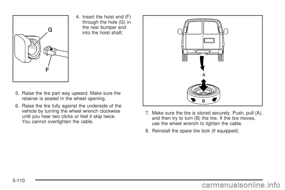 GMC SIERRA 2006  Owners Manual 4. Insert the hoist end (F)
through the hole (G) in
the rear bumper and
into the hoist shaft.
5. Raise the tire part way upward. Make sure the
retainer is seated in the wheel opening.
6. Raise the tir