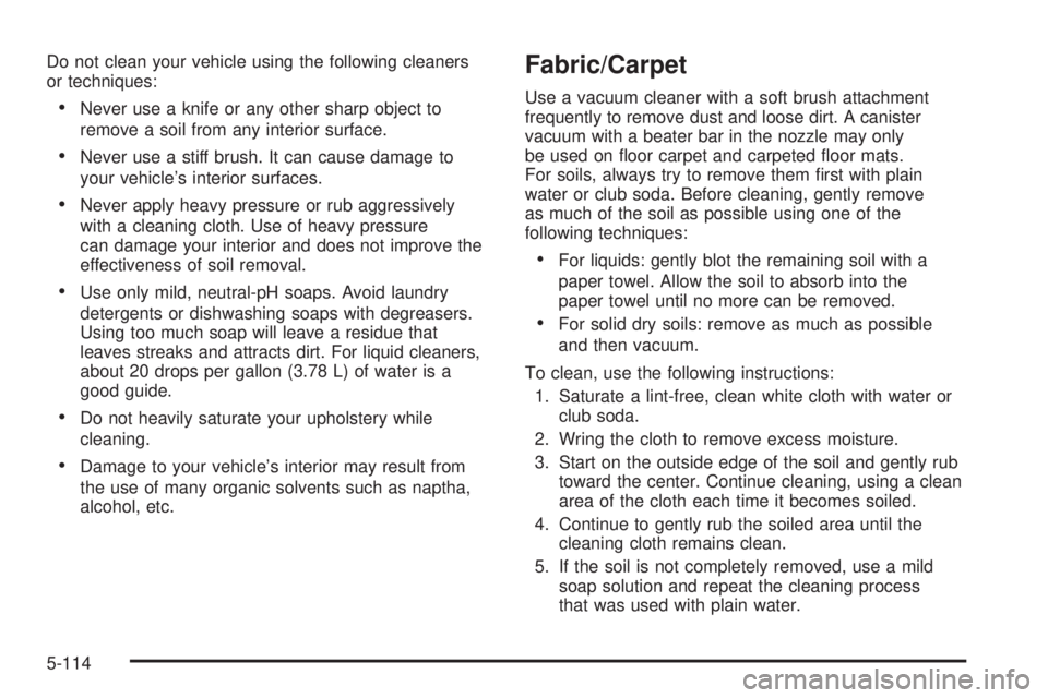 GMC SIERRA 2006  Owners Manual Do not clean your vehicle using the following cleaners
or techniques:
Never use a knife or any other sharp object to
remove a soil from any interior surface.
Never use a stiff brush. It can cause da