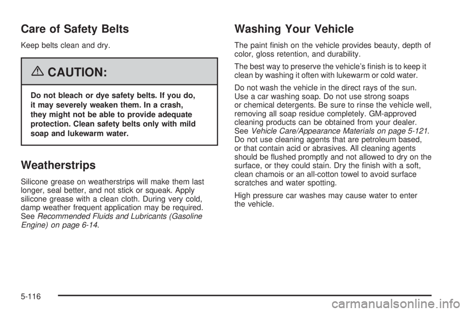 GMC SIERRA 2006  Owners Manual Care of Safety Belts
Keep belts clean and dry.
{CAUTION:
Do not bleach or dye safety belts. If you do,
it may severely weaken them. In a crash,
they might not be able to provide adequate
protection. C
