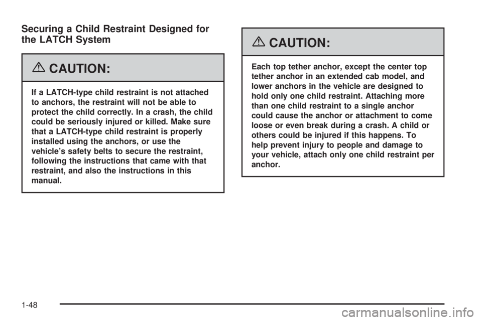 GMC SIERRA 2006 Workshop Manual Securing a Child Restraint Designed for
the LATCH System
{CAUTION:
If a LATCH-type child restraint is not attached
to anchors, the restraint will not be able to
protect the child correctly. In a crash