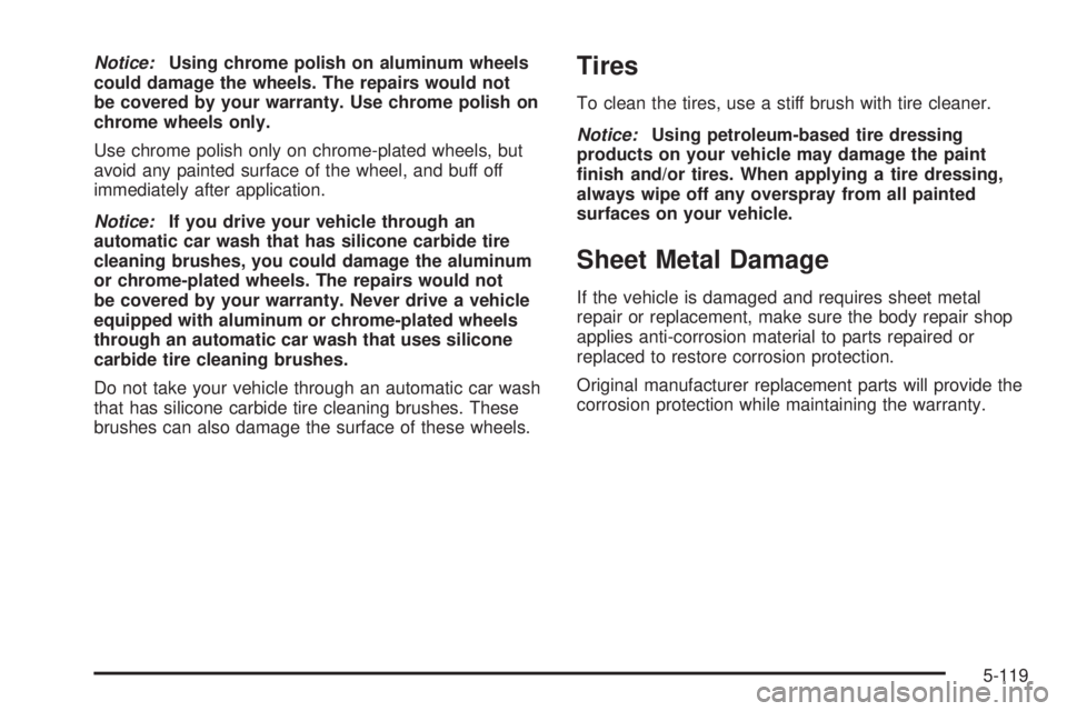 GMC SIERRA 2006  Owners Manual Notice:Using chrome polish on aluminum wheels
could damage the wheels. The repairs would not
be covered by your warranty. Use chrome polish on
chrome wheels only.
Use chrome polish only on chrome-plat