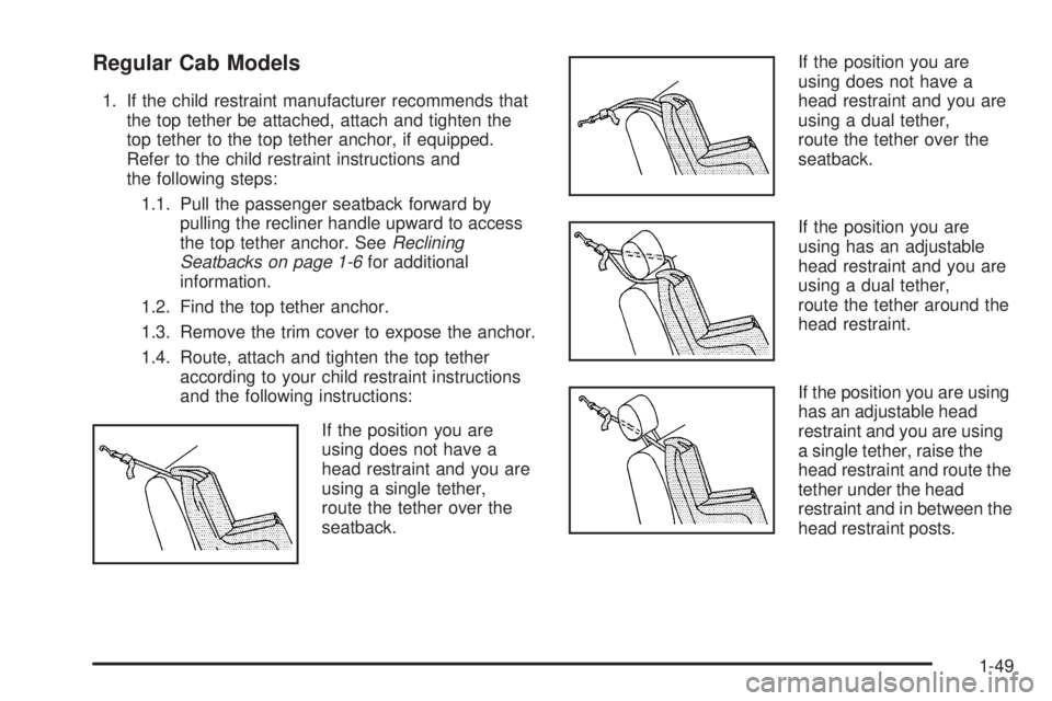 GMC SIERRA 2006 Workshop Manual Regular Cab Models
1. If the child restraint manufacturer recommends that
the top tether be attached, attach and tighten the
top tether to the top tether anchor, if equipped.
Refer to the child restra