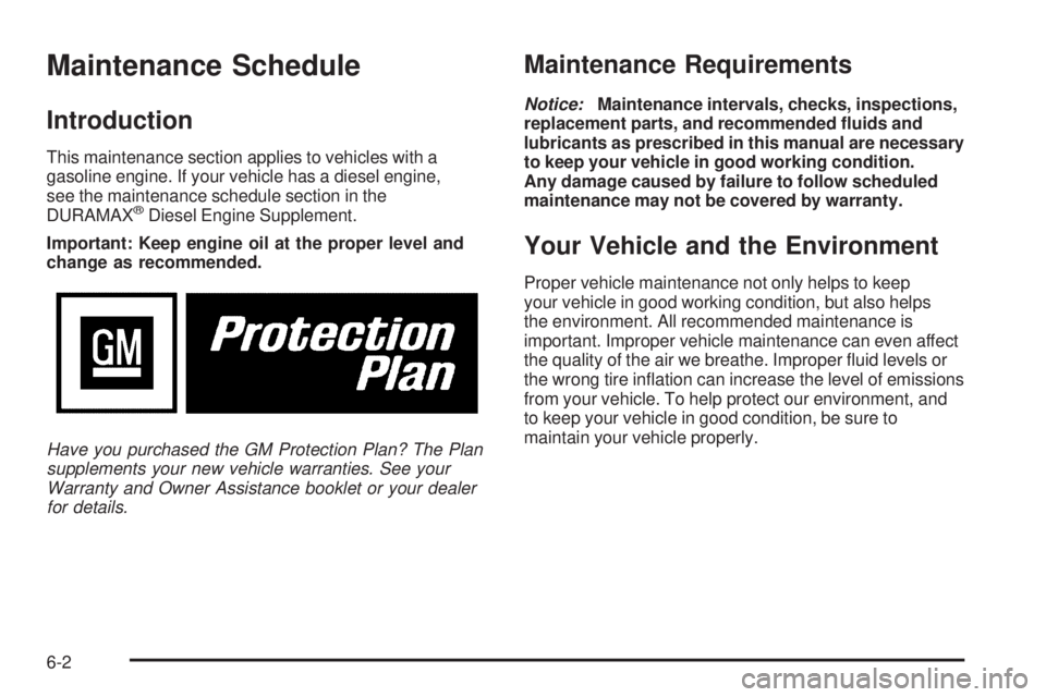 GMC SIERRA 2006  Owners Manual Maintenance Schedule
Introduction
This maintenance section applies to vehicles with a
gasoline engine. If your vehicle has a diesel engine,
see the maintenance schedule section in the
DURAMAX
®Diesel