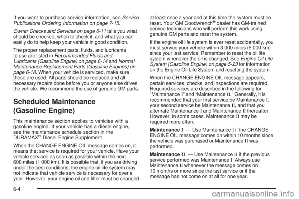 GMC SIERRA 2006  Owners Manual If you want to purchase service information, seeService
Publications Ordering Information on page 7-15.
Owner Checks and Services on page 6-11tells you what
should be checked, when to check it, and wh