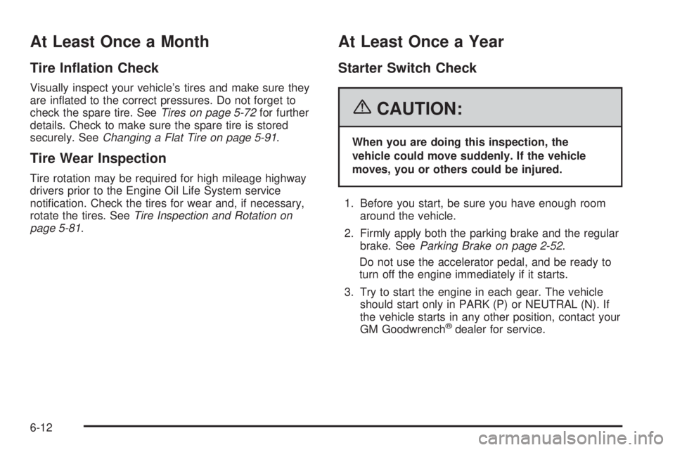 GMC SIERRA 2006  Owners Manual At Least Once a Month
Tire In�ation Check
Visually inspect your vehicle’s tires and make sure they
are in�ated to the correct pressures. Do not forget to
check the spare tire. SeeTires on page 5-72f