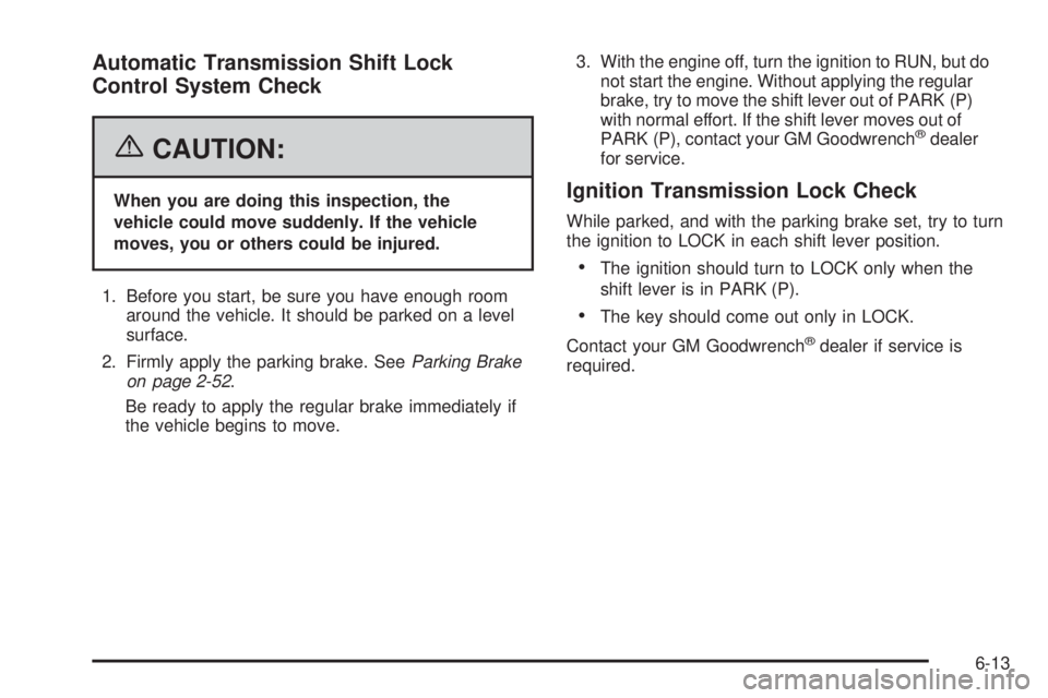 GMC SIERRA 2006  Owners Manual Automatic Transmission Shift Lock
Control System Check
{CAUTION:
When you are doing this inspection, the
vehicle could move suddenly. If the vehicle
moves, you or others could be injured.
1. Before yo