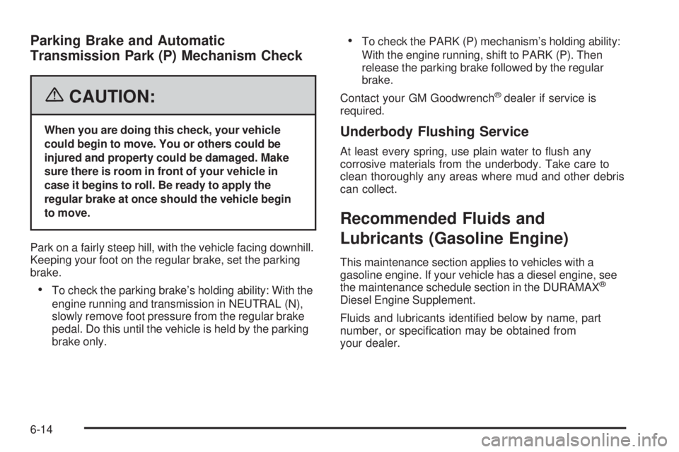 GMC SIERRA 2006  Owners Manual Parking Brake and Automatic
Transmission Park (P) Mechanism Check
{CAUTION:
When you are doing this check, your vehicle
could begin to move. You or others could be
injured and property could be damage