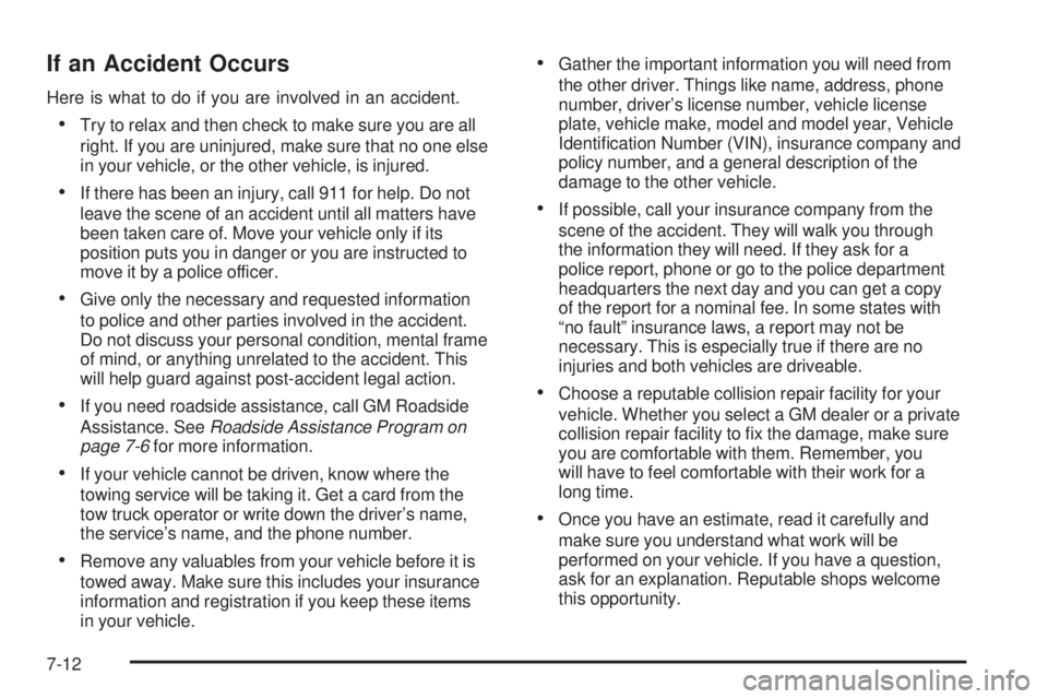 GMC SIERRA 2006 Owners Manual If an Accident Occurs
Here is what to do if you are involved in an accident.
Try to relax and then check to make sure you are all
right. If you are uninjured, make sure that no one else
in your vehic GMC SIERRA 2006 Owners Manual If an Accident Occurs
Here is what to do if you are involved in an accident.
Try to relax and then check to make sure you are all
right. If you are uninjured, make sure that no one else
in your vehic