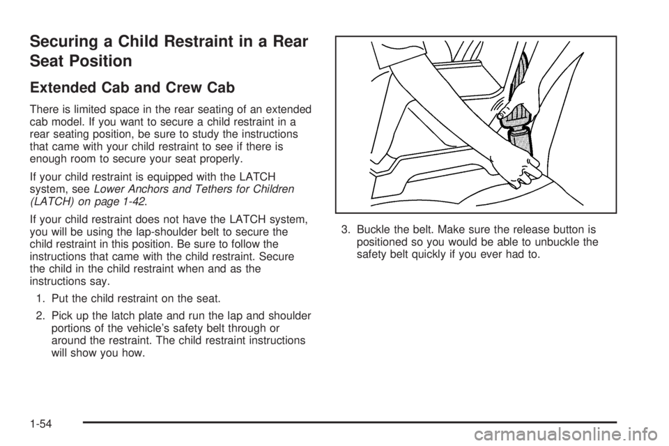 GMC SIERRA 2006 Workshop Manual Securing a Child Restraint in a Rear
Seat Position
Extended Cab and Crew Cab
There is limited space in the rear seating of an extended
cab model. If you want to secure a child restraint in a
rear seat