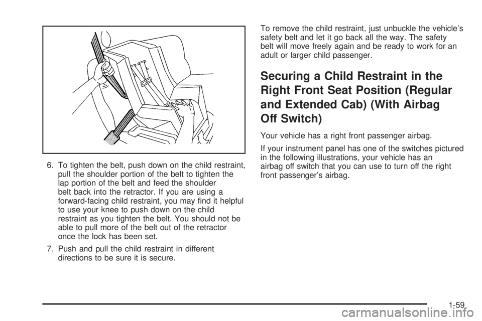GMC SIERRA 2006 Repair Manual 6. To tighten the belt, push down on the child restraint,
pull the shoulder portion of the belt to tighten the
lap portion of the belt and feed the shoulder
belt back into the retractor. If you are us GMC SIERRA 2006 Repair Manual 6. To tighten the belt, push down on the child restraint,
pull the shoulder portion of the belt to tighten the
lap portion of the belt and feed the shoulder
belt back into the retractor. If you are us