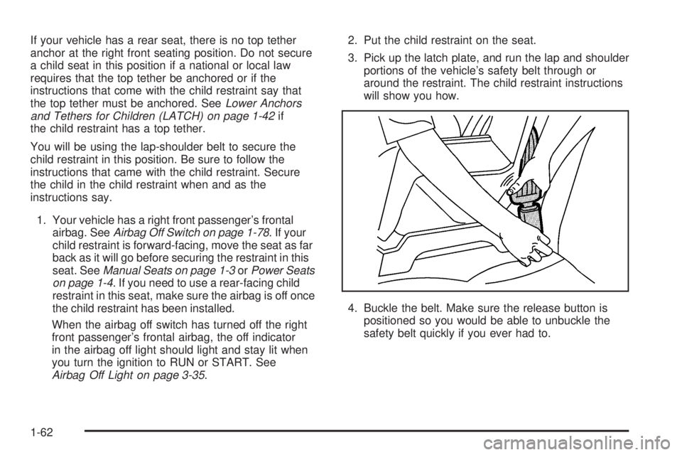 GMC SIERRA 2006 Repair Manual If your vehicle has a rear seat, there is no top tether
anchor at the right front seating position. Do not secure
a child seat in this position if a national or local law
requires that the top tether GMC SIERRA 2006 Repair Manual If your vehicle has a rear seat, there is no top tether
anchor at the right front seating position. Do not secure
a child seat in this position if a national or local law
requires that the top tether