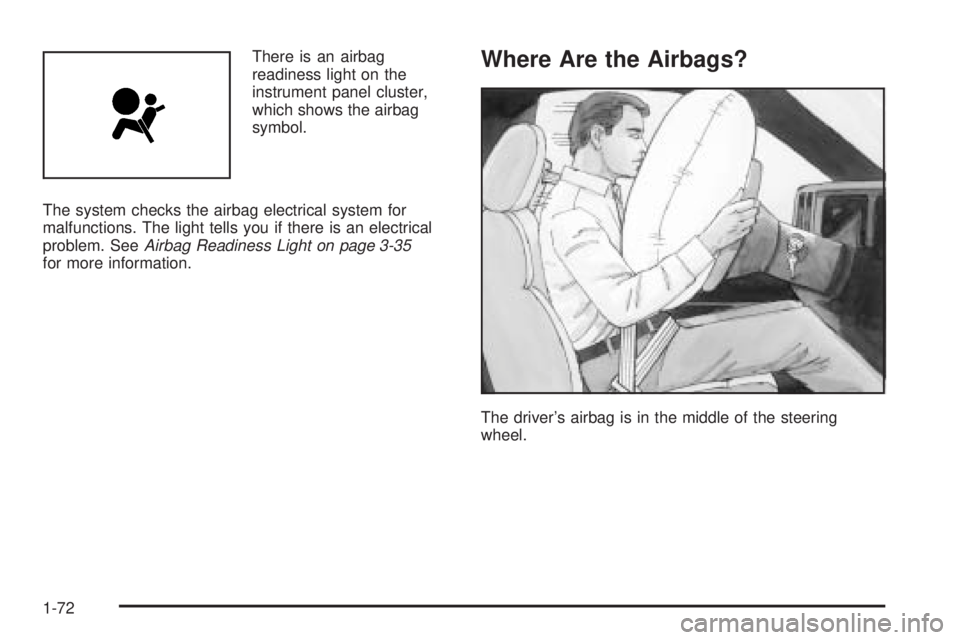 GMC SIERRA 2006 Manual PDF There is an airbag
readiness light on the
instrument panel cluster,
which shows the airbag
symbol.
The system checks the airbag electrical system for
malfunctions. The light tells you if there is an e