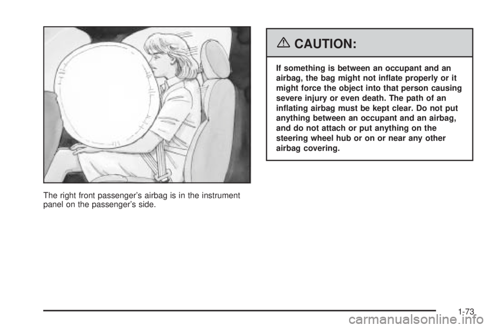 GMC SIERRA 2006 Manual PDF The right front passenger’s airbag is in the instrument
panel on the passenger’s side.
{CAUTION:
If something is between an occupant and an
airbag, the bag might not in�ate properly or it
might fo