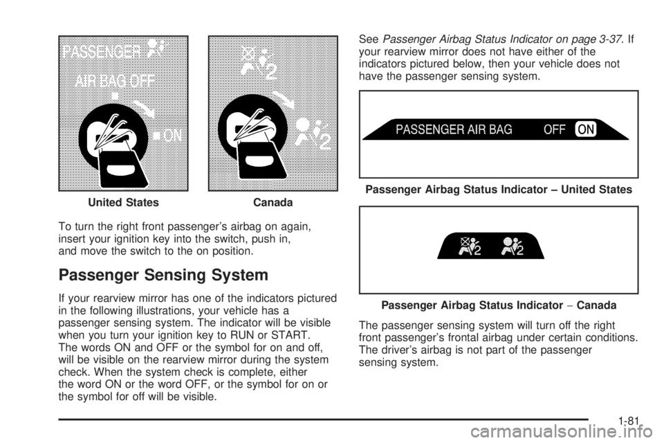 GMC SIERRA 2006 Owners Manual To turn the right front passenger’s airbag on again,
insert your ignition key into the switch, push in,
and move the switch to the on position.
Passenger Sensing System
If your rearview mirror has o GMC SIERRA 2006 Owners Manual To turn the right front passenger’s airbag on again,
insert your ignition key into the switch, push in,
and move the switch to the on position.
Passenger Sensing System
If your rearview mirror has o