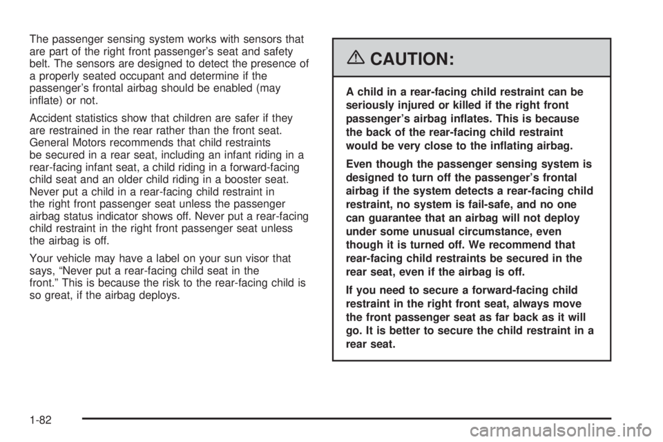 GMC SIERRA 2006 Manual Online The passenger sensing system works with sensors that
are part of the right front passenger’s seat and safety
belt. The sensors are designed to detect the presence of
a properly seated occupant and d