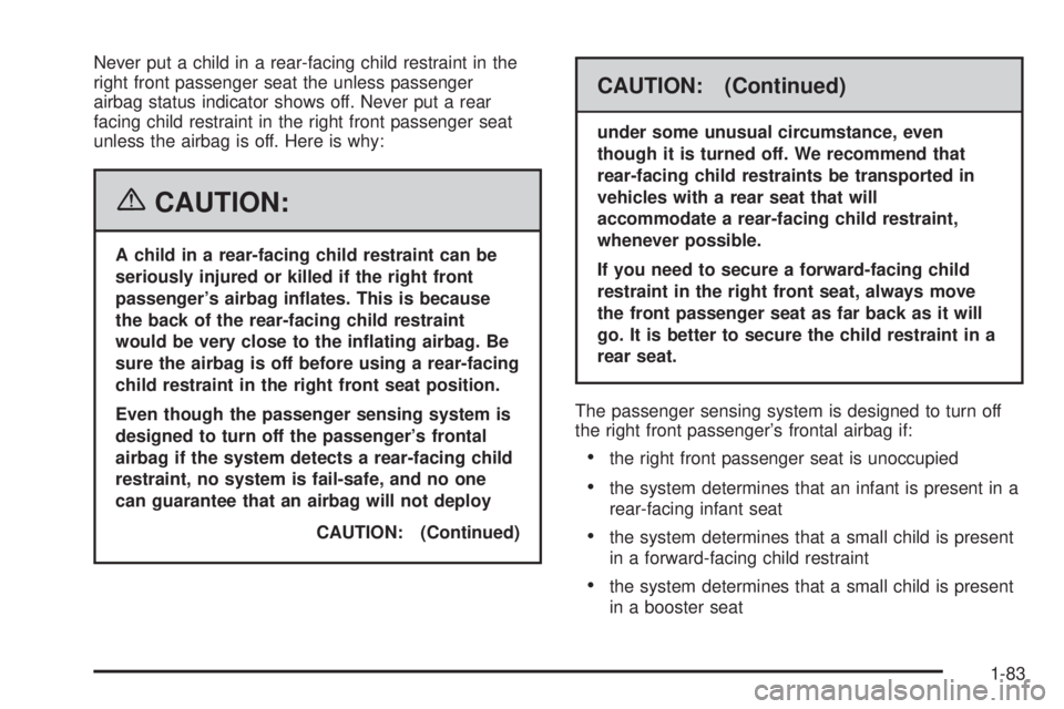 GMC SIERRA 2006 Manual Online Never put a child in a rear-facing child restraint in the
right front passenger seat the unless passenger
airbag status indicator shows off. Never put a rear
facing child restraint in the right front 