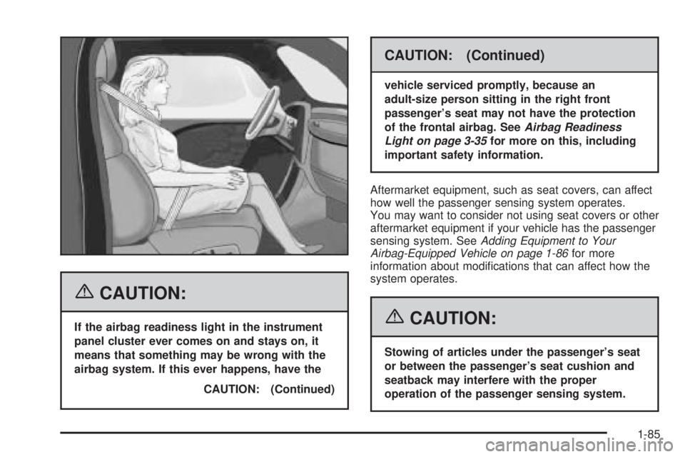 GMC SIERRA 2006 Owners Manual {CAUTION:
If the airbag readiness light in the instrument
panel cluster ever comes on and stays on, it
means that something may be wrong with the
airbag system. If this ever happens, have the
CAUTION: