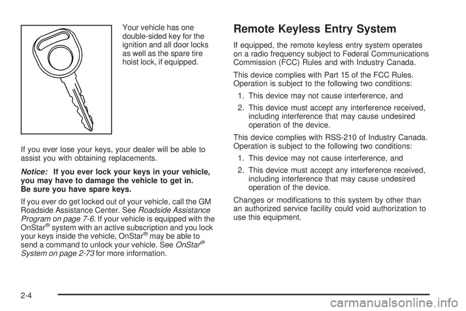 GMC SIERRA 2006 Owners Manual Your vehicle has one
double-sided key for the
ignition and all door locks
as well as the spare tire
hoist lock, if equipped.
If you ever lose your keys, your dealer will be able to
assist you with obt