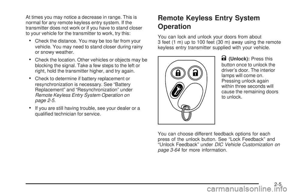 GMC SIERRA 2006  Owners Manual At times you may notice a decrease in range. This is
normal for any remote keyless entry system. If the
transmitter does not work or if you have to stand closer
to your vehicle for the transmitter to 