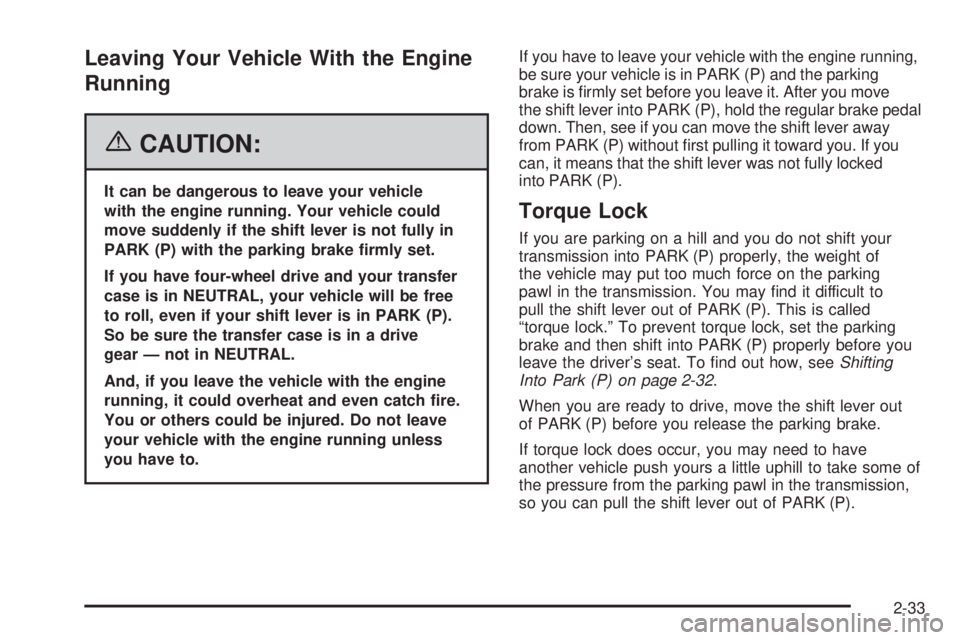 GMC YUKON 2006  Owners Manual Leaving Your Vehicle With the Engine
Running
{CAUTION:
It can be dangerous to leave your vehicle
with the engine running. Your vehicle could
move suddenly if the shift lever is not fully in
PARK (P) w