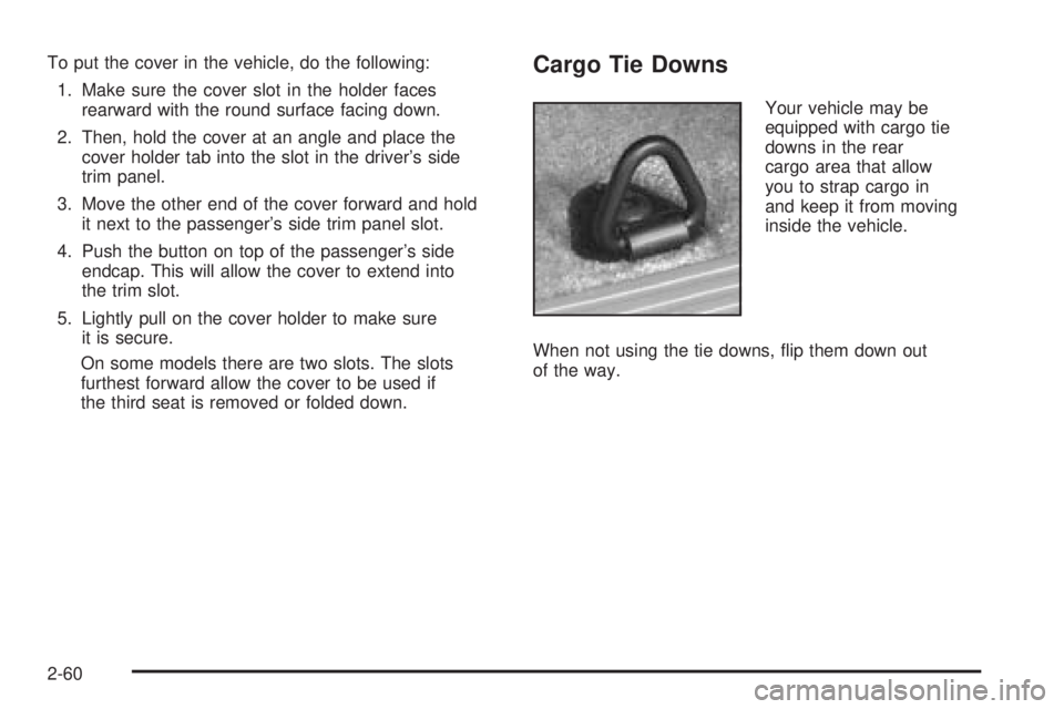 GMC YUKON 2006 Owners Guide To put the cover in the vehicle, do the following:
1. Make sure the cover slot in the holder faces
rearward with the round surface facing down.
2. Then, hold the cover at an angle and place the
cover GMC YUKON 2006 Owners Guide To put the cover in the vehicle, do the following:
1. Make sure the cover slot in the holder faces
rearward with the round surface facing down.
2. Then, hold the cover at an angle and place the
cover