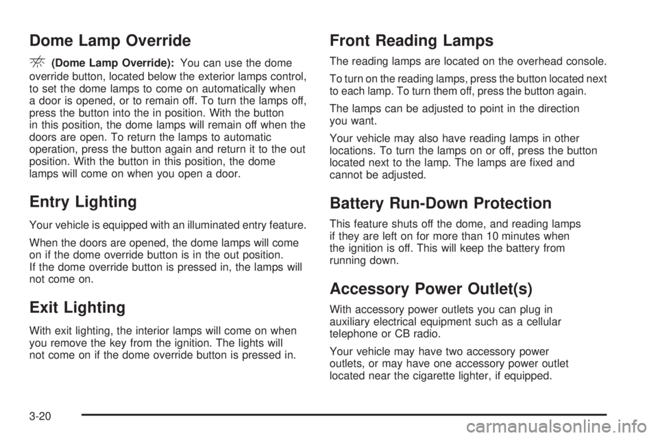 GMC YUKON 2006  Owners Manual Dome Lamp Override
E(Dome Lamp Override):You can use the dome
override button, located below the exterior lamps control,
to set the dome lamps to come on automatically when
a door is opened, or to rem