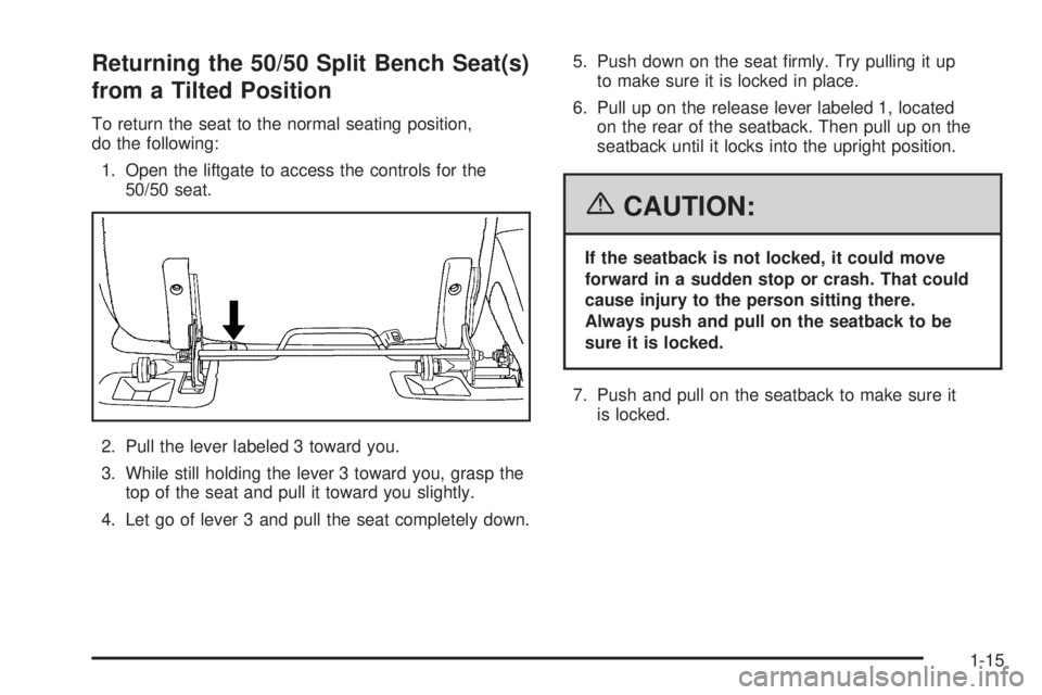 GMC YUKON 2006  Owners Manual Returning the 50/50 Split Bench Seat(s)
from a Tilted Position
To return the seat to the normal seating position,
do the following:
1. Open the liftgate to access the controls for the
50/50 seat.
2. P