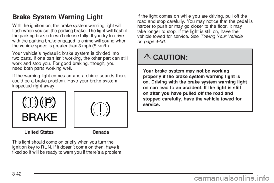 GMC YUKON 2006 User Guide Brake System Warning Light
With the ignition on, the brake system warning light will
�ash when you set the parking brake. The light will �ash if
the parking brake doesn’t release fully. If you try t