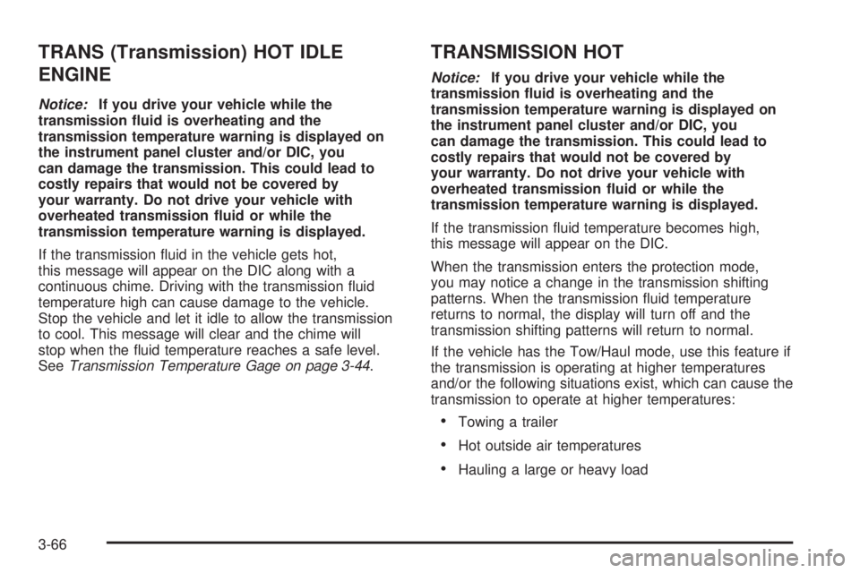 GMC YUKON 2006 User Guide TRANS (Transmission) HOT IDLE
ENGINE
Notice:If you drive your vehicle while the
transmission �uid is overheating and the
transmission temperature warning is displayed on
the instrument panel cluster a