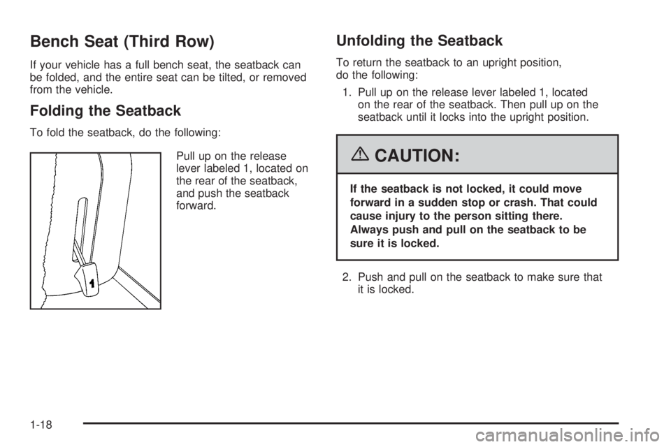 GMC YUKON 2006 Owners Guide Bench Seat (Third Row)
If your vehicle has a full bench seat, the seatback can
be folded, and the entire seat can be tilted, or removed
from the vehicle.
Folding the Seatback
To fold the seatback, do 