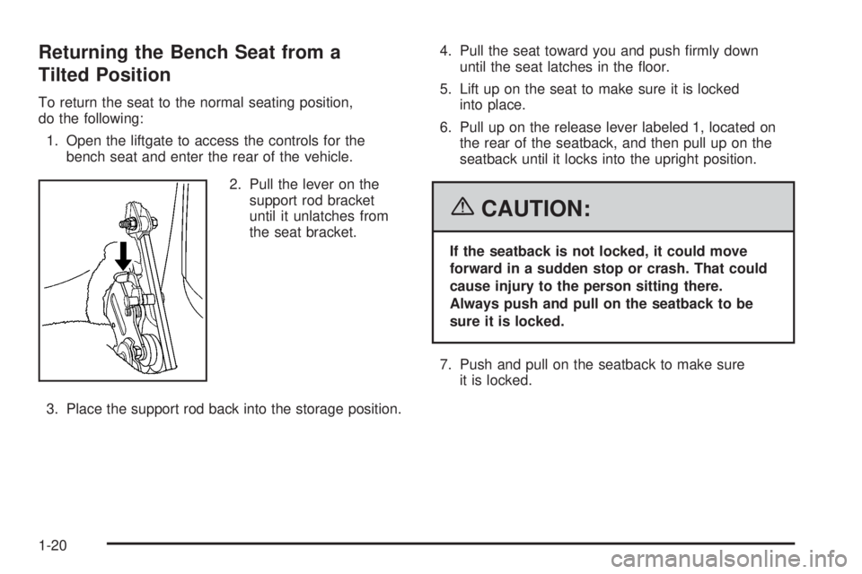 GMC YUKON 2006 Owners Guide Returning the Bench Seat from a
Tilted Position
To return the seat to the normal seating position,
do the following:
1. Open the liftgate to access the controls for the
bench seat and enter the rear o