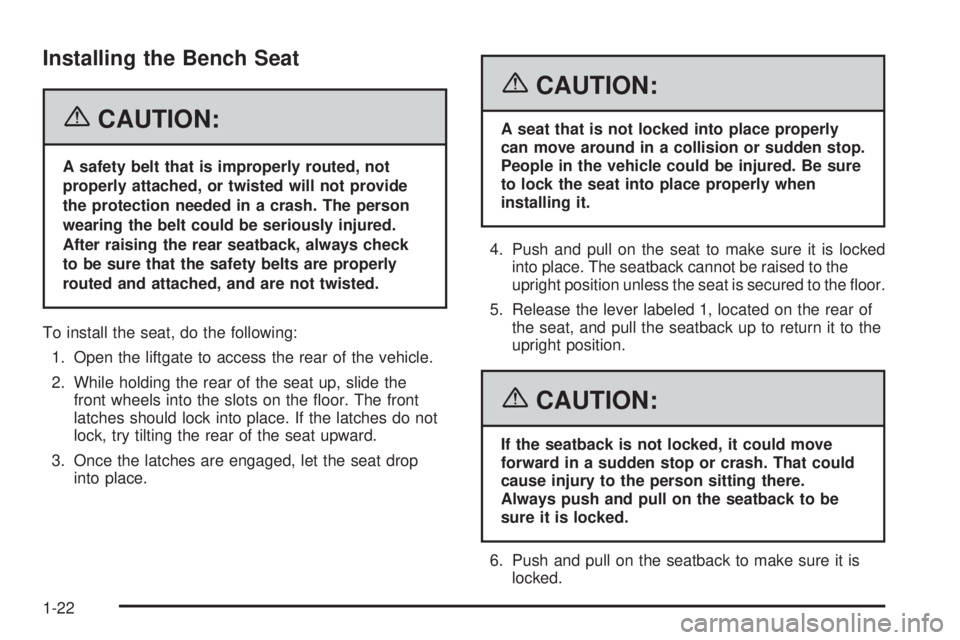 GMC YUKON 2006  Owners Manual Installing the Bench Seat
{CAUTION:
A safety belt that is improperly routed, not
properly attached, or twisted will not provide
the protection needed in a crash. The person
wearing the belt could be s