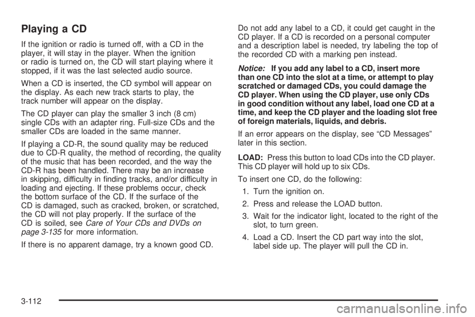 GMC YUKON 2006 Owners Manual Playing a CD
If the ignition or radio is turned off, with a CD in the
player, it will stay in the player. When the ignition
or radio is turned on, the CD will start playing where it
stopped, if it was GMC YUKON 2006 Owners Manual Playing a CD
If the ignition or radio is turned off, with a CD in the
player, it will stay in the player. When the ignition
or radio is turned on, the CD will start playing where it
stopped, if it was