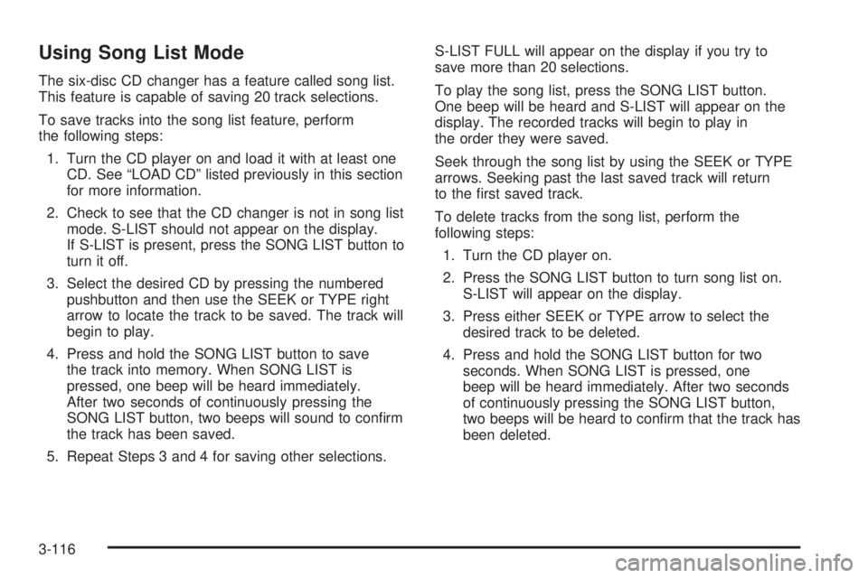 GMC YUKON 2006 Owners Manual Using Song List Mode
The six-disc CD changer has a feature called song list.
This feature is capable of saving 20 track selections.
To save tracks into the song list feature, perform
the following ste GMC YUKON 2006 Owners Manual Using Song List Mode
The six-disc CD changer has a feature called song list.
This feature is capable of saving 20 track selections.
To save tracks into the song list feature, perform
the following ste