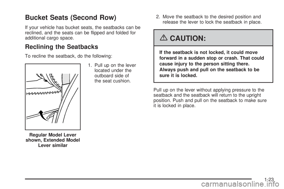 GMC YUKON 2006 Owners Guide Bucket Seats (Second Row)
If your vehicle has bucket seats, the seatbacks can be
reclined, and the seats can be �ipped and folded for
additional cargo space.
Reclining the Seatbacks
To recline the sea