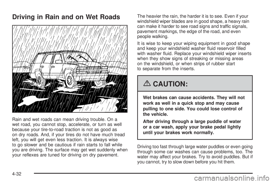 GMC YUKON 2006  Owners Manual Driving in Rain and on Wet Roads
Rain and wet roads can mean driving trouble. On a
wet road, you cannot stop, accelerate, or turn as well
because your tire-to-road traction is not as good as
on dry ro