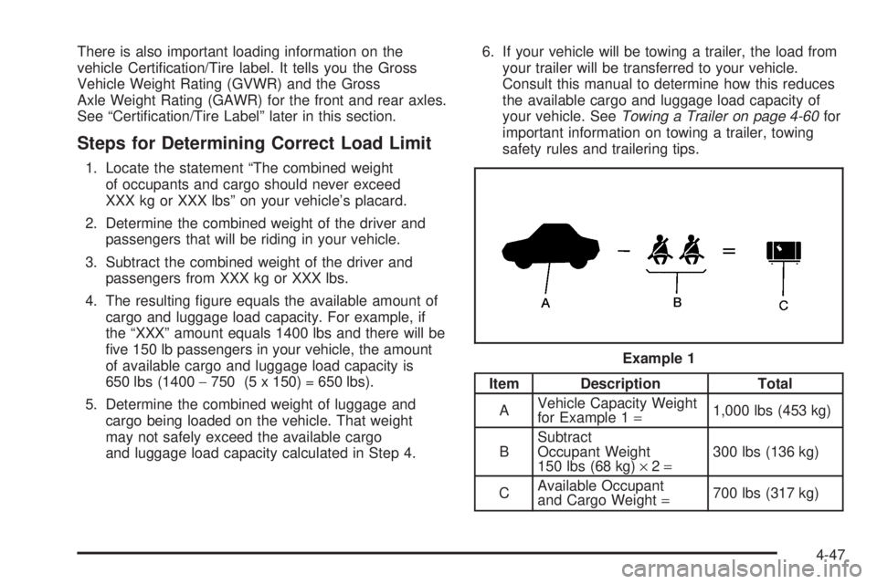 GMC YUKON 2006 User Guide There is also important loading information on the
vehicle Certi�cation/Tire label. It tells you the Gross
Vehicle Weight Rating (GVWR) and the Gross
Axle Weight Rating (GAWR) for the front and rear a