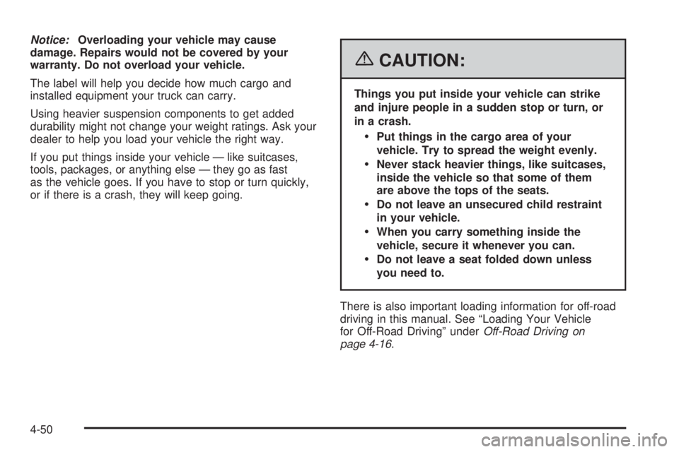 GMC YUKON 2006 Owners Guide Notice:Overloading your vehicle may cause
damage. Repairs would not be covered by your
warranty. Do not overload your vehicle.
The label will help you decide how much cargo and
installed equipment you