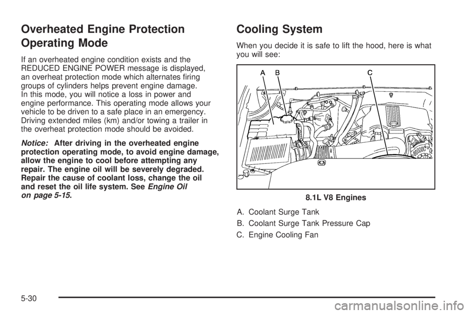 GMC YUKON 2006  Owners Manual Overheated Engine Protection
Operating Mode
If an overheated engine condition exists and the
REDUCED ENGINE POWER message is displayed,
an overheat protection mode which alternates �ring
groups of cyl