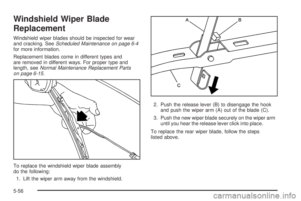 GMC YUKON 2006 Owners Manual Windshield Wiper Blade
Replacement
Windshield wiper blades should be inspected for wear
and cracking. SeeScheduled Maintenance on page 6-4
for more information.
Replacement blades come in different ty GMC YUKON 2006 Owners Manual Windshield Wiper Blade
Replacement
Windshield wiper blades should be inspected for wear
and cracking. SeeScheduled Maintenance on page 6-4
for more information.
Replacement blades come in different ty