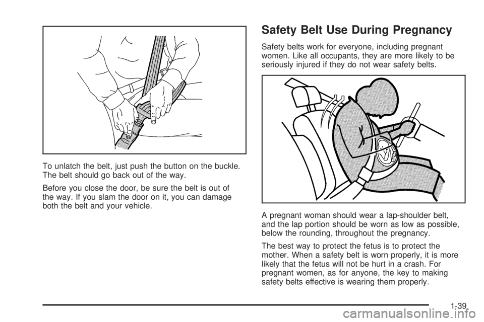 GMC YUKON 2006 Service Manual To unlatch the belt, just push the button on the buckle.
The belt should go back out of the way.
Before you close the door, be sure the belt is out of
the way. If you slam the door on it, you can dama