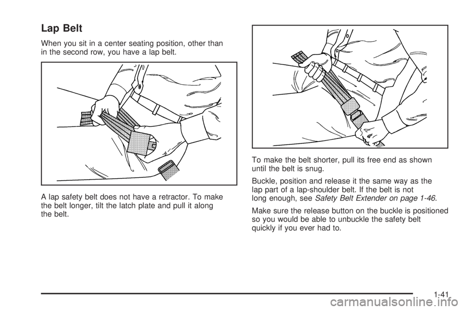 GMC YUKON 2006 Service Manual Lap Belt
When you sit in a center seating position, other than
in the second row, you have a lap belt.
A lap safety belt does not have a retractor. To make
the belt longer, tilt the latch plate and pu